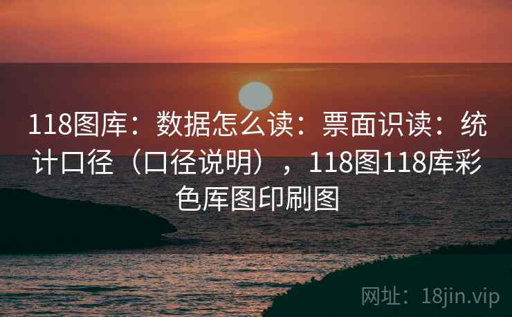 118图库:数据怎么读:票面识读:统计口径(口径说明),118图118库彩色厍图印刷图 第2张 118图库:数据怎么读:票面识读:统计口径(口径说明),118图118库彩色厍图印刷图 第2张