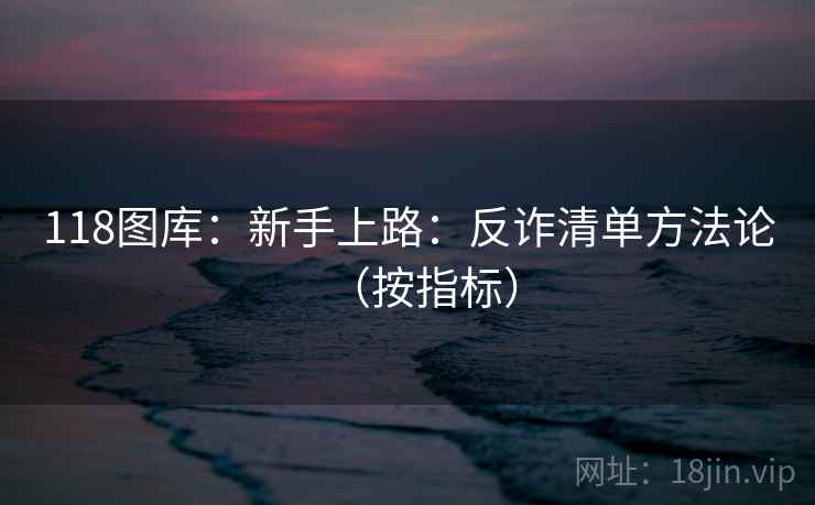 118图库：新手上路：反诈清单方法论（按指标）  第2张