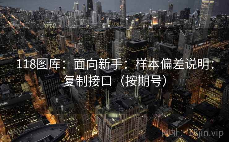 118图库：面向新手：样本偏差说明：复制接口（按期号）