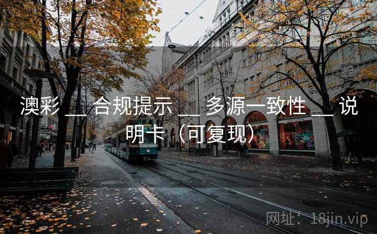澳彩 __ 合规提示 多源一致性 说明卡（可复现）  第2张