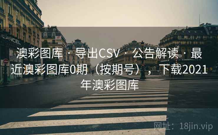 澳彩图库 · 导出CSV 公告解读 最近澳彩图库0期(按期号),下载2021年澳彩图库 第2张 澳彩图库 · 导出CSV 公告解读 最近澳彩图库0期(按期号),下载2021年澳彩图库 第2张