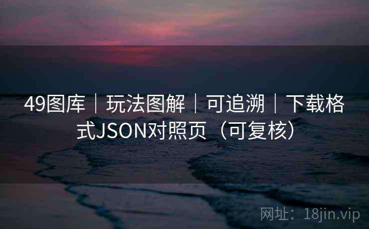 49图库｜玩法图解｜可追溯｜下载格式JSON对照页（可复核）  第1张