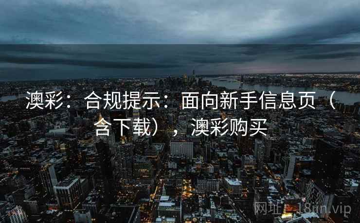澳彩：合规提示：面向新手信息页（含下载），澳彩购买  第1张