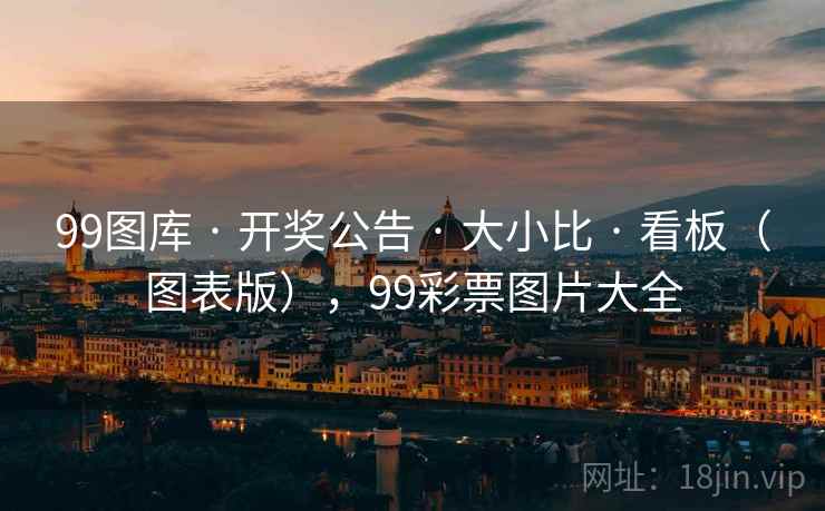 99图库 · 开奖公告 大小比 看板(图表版),99彩票图片大全 第2张 99图库 · 开奖公告 大小比 看板(图表版),99彩票图片大全 第2张