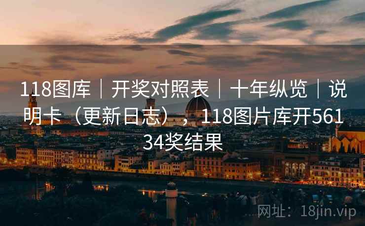118图库｜开奖对照表｜十年纵览｜说明卡（更新日志），118图片库开56134奖结果